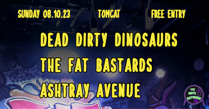 8:30 – Ashtray Avenue 9:30 – The Fat Bastards 10:30 – Dead Dirty Dinosaurs